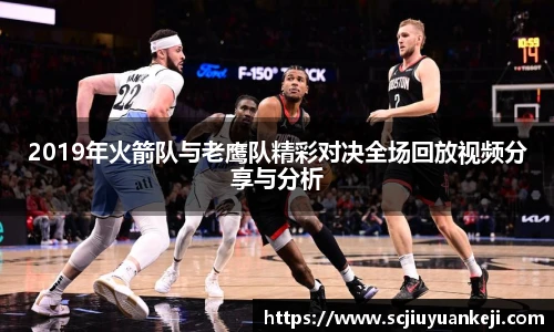 2019年火箭队与老鹰队精彩对决全场回放视频分享与分析
